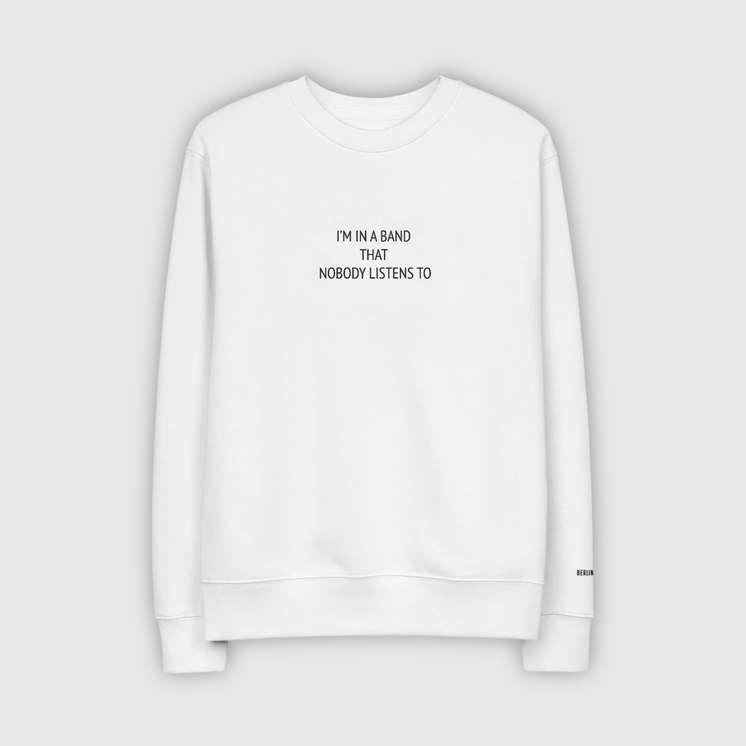 I'm In A Band That No One Listens To White Unisex Sweatshirt