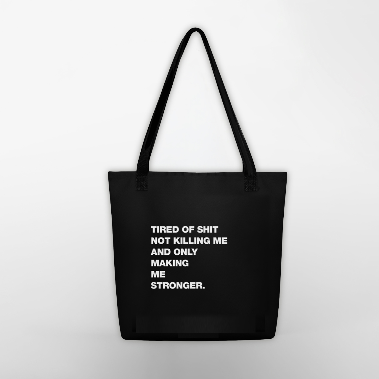 Tired Of Shit Not Killing Me And Only Making Me Stronger Front View Tote Bag